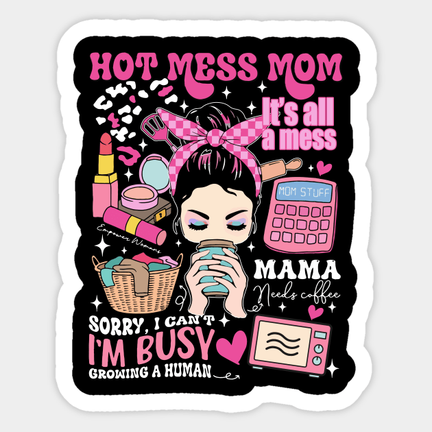 Hot Mess Mom, Sorry I Can't I'm Busy Growing A Human, It's All A Mess, Mama Needs Coffee, Sacrastic Mom, Hot Mess Mama Sticker by CrosbyD